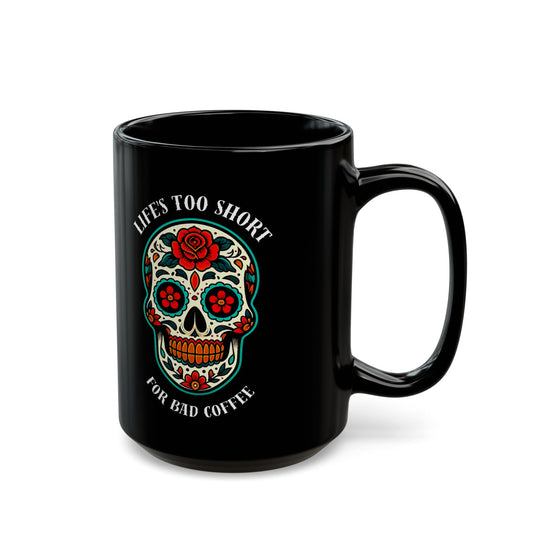 Life's Too Short For Bad Coffee - Day of the Dead Sugar Skull Mug | 11oz & 15oz